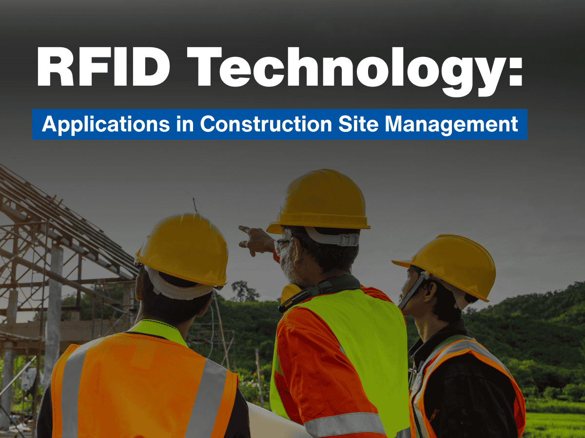 Exploring RFID Technology: Key Applications in Construction Site Management